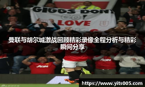 曼联与胡尔城激战回顾精彩录像全程分析与精彩瞬间分享