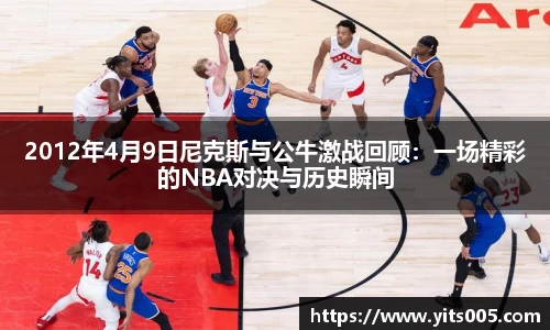 2012年4月9日尼克斯与公牛激战回顾：一场精彩的NBA对决与历史瞬间